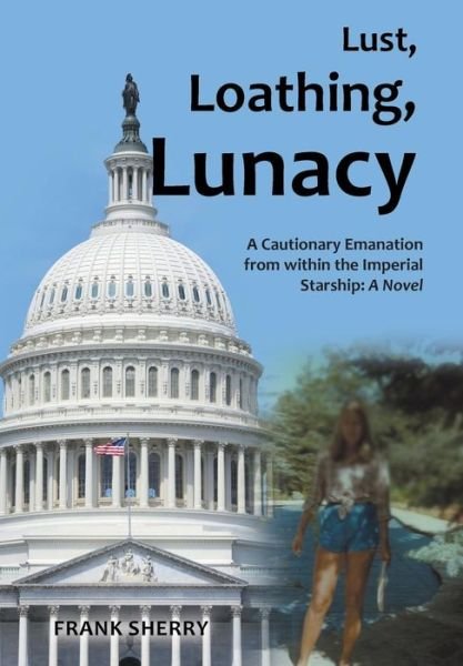 Cover for Frank Sherry · Lust, Loathing, Lunacy: a Cautionary Emanation from Within the Imperial Starship: a Novel (Hardcover bog) (2015)