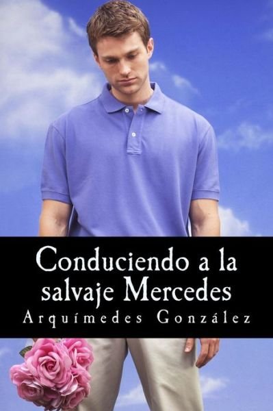 Arquímedes González · Conduciendo a La Salvaje Mercedes (Paperback Book) [Spanish edition] (2013)