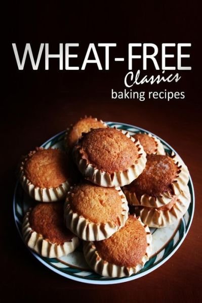 Cover for Wheat-Free Classics Books · Wheat-Free Classics - Baking Recipes (Paperback Bog) (2013)