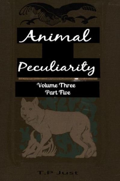 Cover for T P Just · Animal Peculiarity Volume 3 Part 5 (Taschenbuch) (2013)