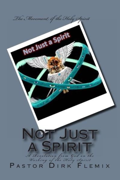 Cover for Past Dirk Adrian Flemix · Not Just a Spirit: a Revelation from God on the Working of the Holy Spirit (Paperback Bog) (2014)