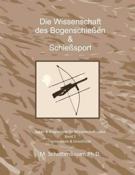 Cover for M Schottenbauer · Die Wissenschaft Der Bogenschiessen &amp; Schiesssport: Band 2: Daten &amp; Diagramme Fur Wissenschaft Labor (Pocketbok) (2014)