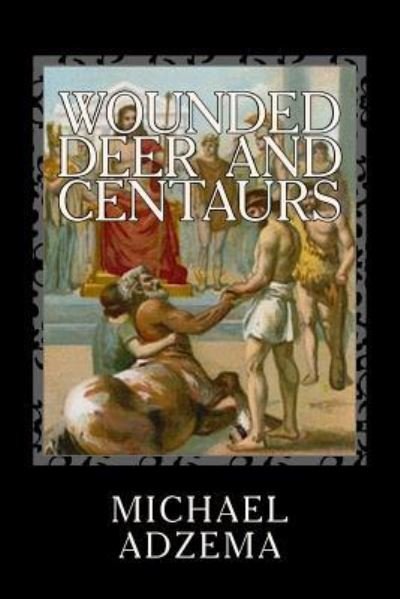 Cover for Michael Adzema · Wounded Deer and Centaurs : The Necessary Hero and the Prenatal Matrix of Human Events (Paperback Book) (2016)