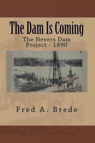 Cover for Fred a Brede · The Dam is Coming: the Nevers Dam Project - 1890 (Paperback Book) (2014)