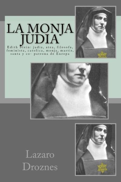 Cover for Lazaro Droznes · La Monja Judia: Edith Stein: Judia, Atea, Filosofa, Feminista, Catolica, Monja, Martir, Santa Y Co- Patrona De Europa (Paperback Book) (2014)