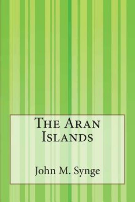 The Aran Islands - John M Synge - Książki - Createspace - 9781503194991 - 19 stycznia 2015