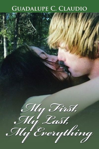 My First, My Last, My Everything - Guadalupe C Claudio - Books - Xlibris Corporation - 9781503587991 - July 31, 2015