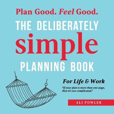 The Deliberately Simple Planning Book - Ali Fowler - Books - Balboa Press AU - 9781504324991 - August 31, 2021