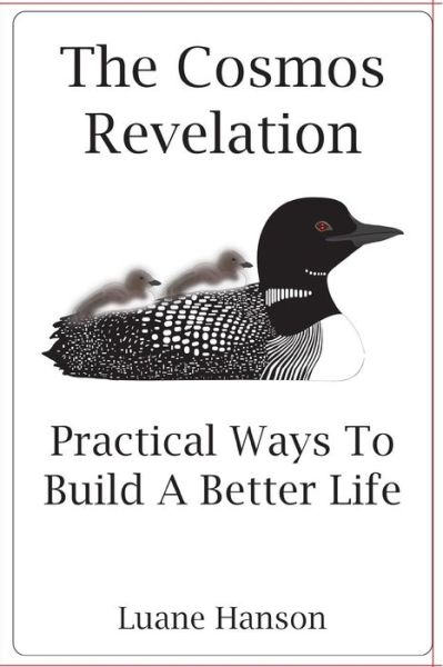 The Cosmos Revelation: Practical Ways to Build a Better Life - Luane Hanson - Bøger - Createspace - 9781505554991 - 17. december 2014