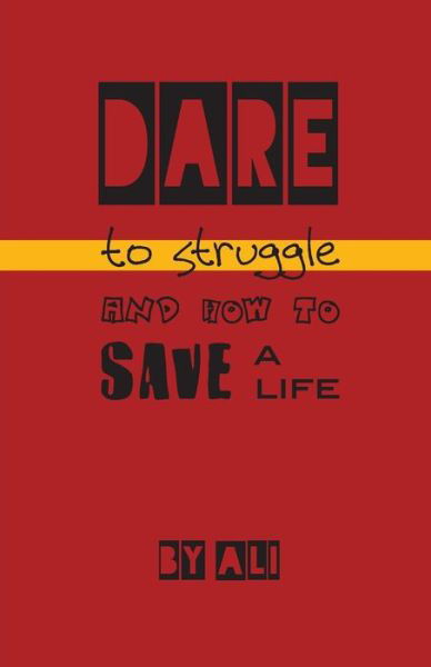 Dare to Struggle and How to Save a Life - Ali - Kirjat - Createspace - 9781505992991 - keskiviikko 25. helmikuuta 2015