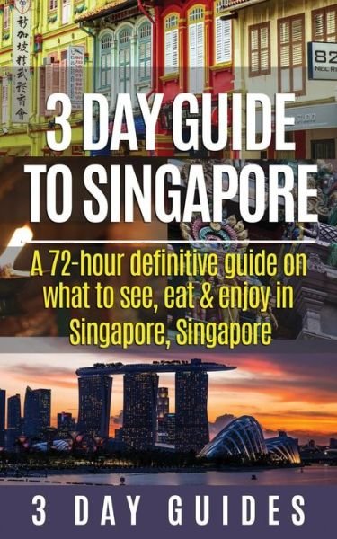 Cover for 3 Day City Guides · 3 Day Guide to Singapore: a 72-hour Definitive Guide on What to See, Eat and Enjoy in Singapore, Singapore (Paperback Book) (2015)