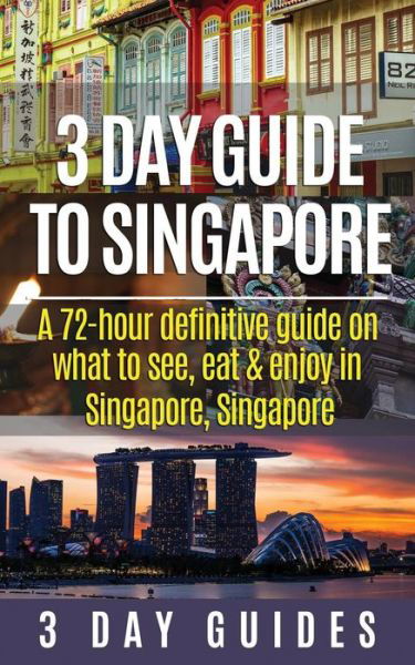 3 Day Guide to Singapore: a 72-hour Definitive Guide on What to See, Eat and Enjoy in Singapore, Singapore - 3 Day City Guides - Bücher - Createspace - 9781507828991 - 11. Februar 2015