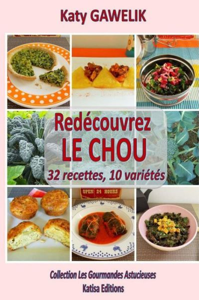 Redecouvrez Le Chou 32 Recettes, 10 Varietes - Katy Gawelik - Boeken - Createspace - 9781508818991 - 9 maart 2015