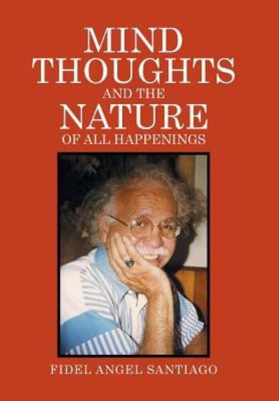 Mind Thoughts, and The Nature of All Happenings - Fidel Santiago - Kirjat - Xlibris - 9781514435991 - keskiviikko 30. joulukuuta 2015