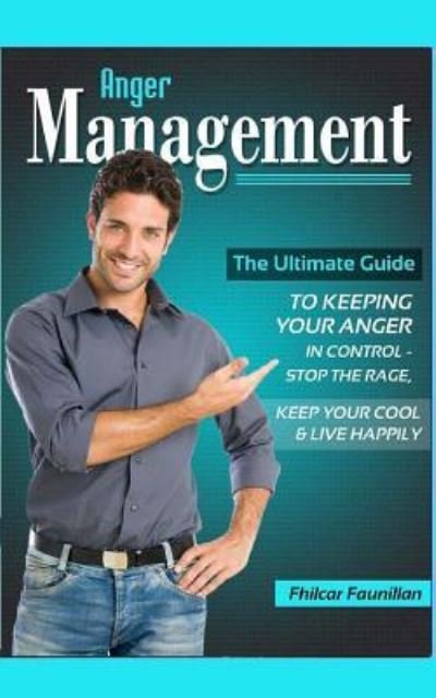 Anger Management The Ultimate Guide to Keeping Your Anger in Control ? Stop the Rage, Keep Your Cool, and Live Happily - Fhilcar Faunillan - Livros - Createspace Independent Publishing Platf - 9781517744991 - 8 de outubro de 2015