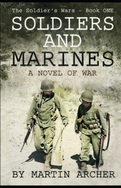 Soldiers and Marines: Military Fiction: Action packed first novel in a five-book saga about a combat soldier in Korea, Vietnam, Iraq, Afghanistan, Israel, and several wars yet to come. - Soldiers and Marines - Martin Archer - Livres - Independently Published - 9781520528991 - 16 juillet 2020