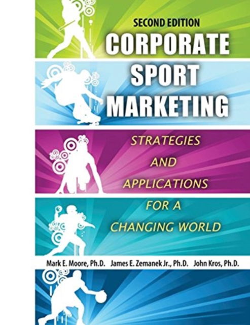 Corporate Sport Marketing: Strategies and Applications for a Changing World - Mark E Moore - Books - Kendall/Hunt Publishing Co ,U.S. - 9781524926991 - November 30, 2021