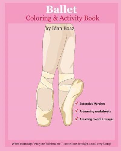 Cover for Idan Boaz · Ballet : Coloring and Activity Book : Ballet is one of Idan's interests. He has authored various of Books which giving to children the values ... 5) (Paperback Book) (2016)