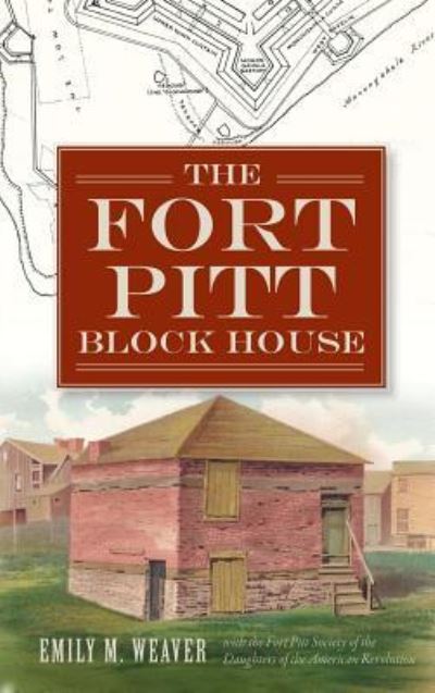Cover for Emily M Weaver · The Fort Pitt Block House (Hardcover Book) (2013)