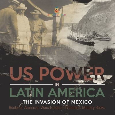 Cover for Baby Professor · US Power in Latin America: The Invasion of Mexico Books on American Wars Grade 6 Children's Military Books (Paperback Book) (2021)