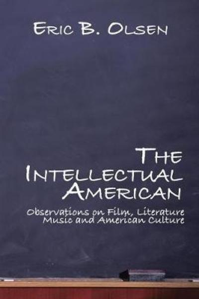 Cover for Eric Olsen · The Intellectual American: Observations on Film, Literature, Music, and American Culture (Paperback Book) (2018)
