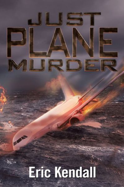 Just Plane Murder - Eric Kendall - Books - XLIBRIS US - 9781543497991 - September 13, 2021