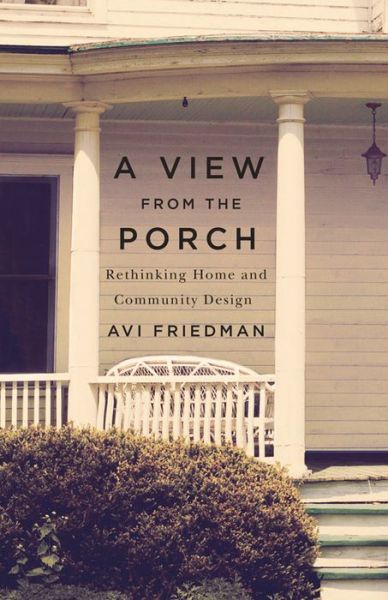 Cover for Avi Friedman · A View from the Porch: Rethinking Home and Community Design (Paperback Book) (2015)