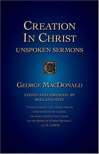 Creation in Christ: Unspoken Sermons - George Macdonald - Kirjat - Regent College Publishing - 9781573832991 - maanantai 15. maaliskuuta 2004