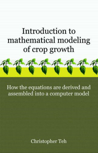 Cover for Christopher Teh · Introduction to Mathematical Modeling of Crop Growth: How the Equations Are Derived and Assembled into a Computer Program (Paperback Book) (2006)