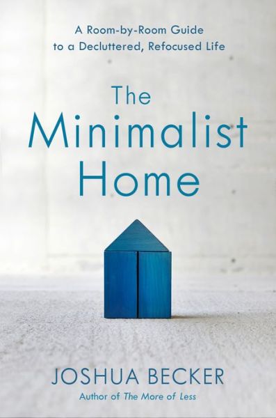 The Minimalist Home: A Room-By-Room Guide to a Decluttered, Refocused Life - Joshua Becker - Books - Waterbrook Press (A Division of Random H - 9781601427991 - December 18, 2018