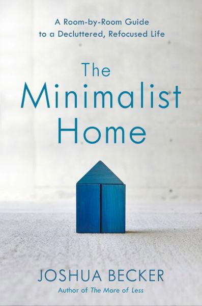 Cover for Joshua Becker · The Minimalist Home: A Room-By-Room Guide to a Decluttered, Refocused Life (Hardcover Book) (2018)