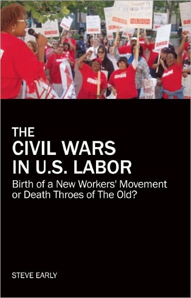 Cover for Steve Early · The Civil Wars In U.s Labor: Birth of a New Workers' Movement or Death Throes of the Old? (Pocketbok) (2011)