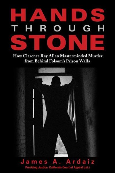 Hands Through Stone: How Clarence Ray Allen Masterminded Murder from Behind Folsoms Prison Walls - James A Ardaiz - Książki - Linden Publishing Co Inc - 9781610353991 - 31 stycznia 2023