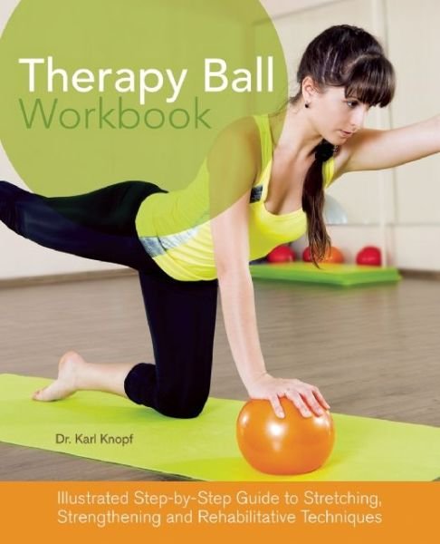 Cover for Karl Knopf · Therapy Ball Workbook: Illustrated Step-by-Step Guide to Stretching, Strengthening, and Rehabilitative Techniques (Pocketbok) (2014)