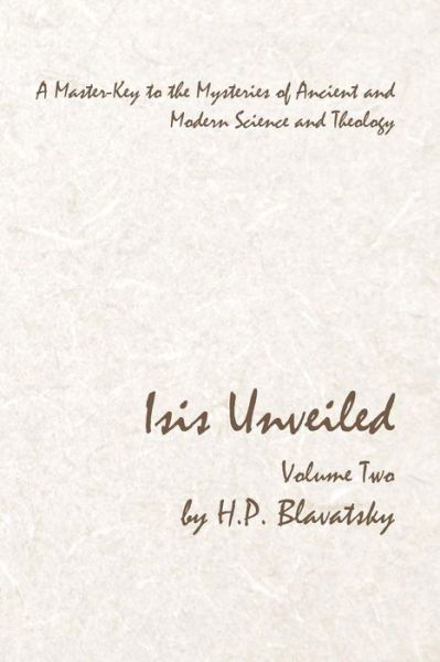 Isis Unveiled - Volume Two : A Master-Key to the Mysteries of Ancient and Modern Science and Theology - H. P. Blavatsky - Books - Cornerstone Book Publishers - 9781613422991 - January 2, 2018