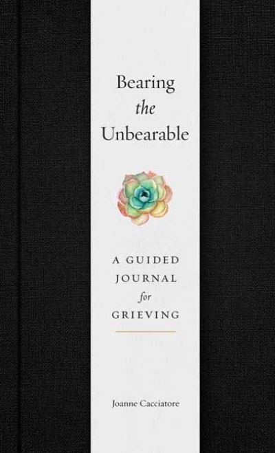 Cover for Joanne Cacciatore · Bearing the Unbearable: A Guided Journal for Grieving (Innbunden bok) (2024)