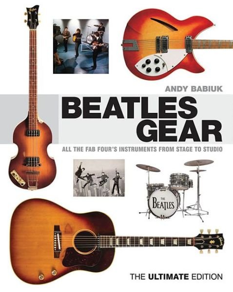 Cover for Andy Babiuk · Beatles Gear: All the Fab Four's Instruments from Stage to Studio (Gebundenes Buch) [The Ultimate edition] (2015)