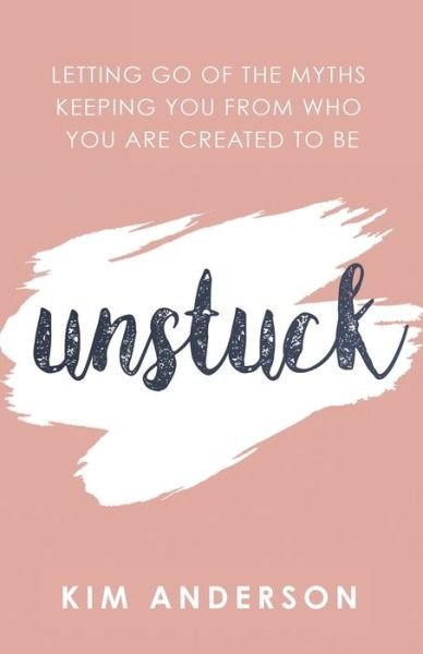 Cover for Kim Anderson · Unstuck Letting Go of the Myths Keeping You from Who You Are Created to Be (Bok) (2020)