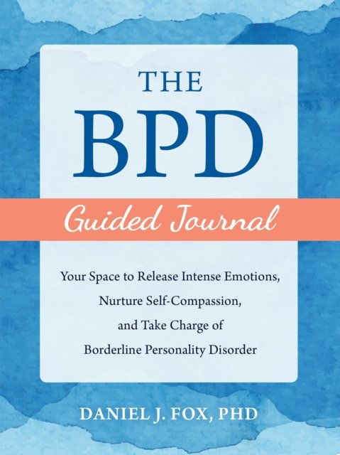 Daniel Fox · The BPD Guided Journal: Your Space to Release Intense Emotions, Nurture Self-Compassion, and Take Charge of Borderline Personality Disorder (Paperback Book) (2024)