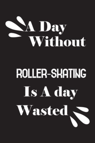 Cover for Notebook Quotes Notebook · A day without roller-skating is a day wasted (Paperback Book) (2020)