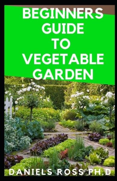 Cover for Daniels Ross Ph D · Beginners Guide to Vegetable Garden (Paperback Book) (2020)