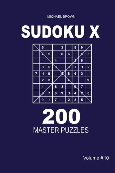 Sudoku X - 200 Master Puzzles 9x9 (Volume 10) - Michael Brown - Books - Independently Published - 9781661616991 - January 16, 2020