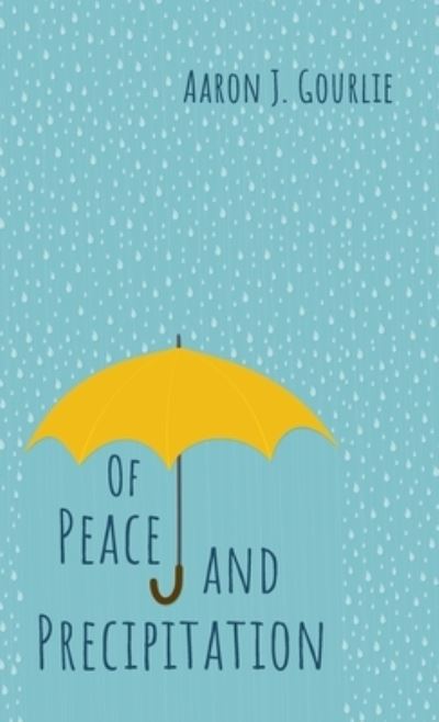 Cover for Aaron J Gourlie · Of Peace and Precipitation (Hardcover Book) (2021)