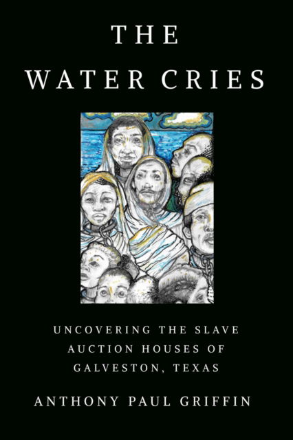 Cover for Anthony Paul Griffin · The Water Cries: Uncovering the Slave Auction Houses of Galveston, Texas - Afro-Texans (Paperback Book) (2025)