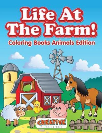 Life At The Farm! Coloring Books Animals Edition - Creative Playbooks - Książki - Creative Playbooks - 9781683230991 - 7 lutego 2016