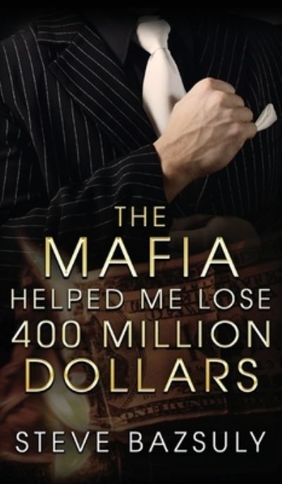 Cover for Steve Bazsuly · Mafia Helped Me Lose 400 Million Dollars (N/A) (2022)