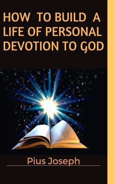 How to Build a Life of Personal Devotion to God - Pius Joseph - Bøger - Independently Published - 9781688376991 - 27. december 2019