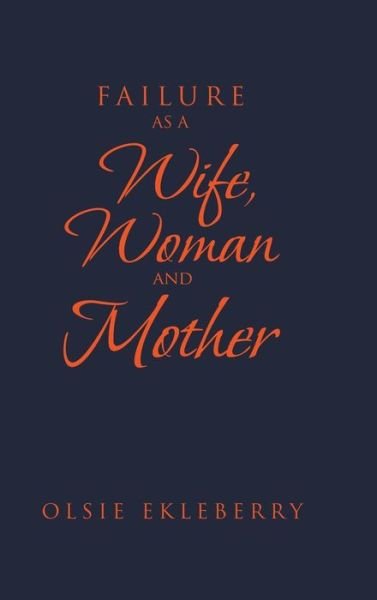 Cover for Olsie Ekleberry · Failure as a Wife, Woman and Mother (Hardcover Book) (2019)