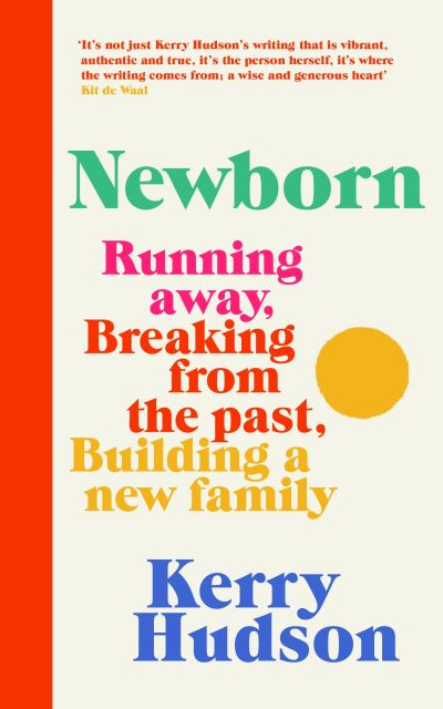 Cover for Kerry Hudson · Newborn: Running Away, Breaking with the Past, Building a New Family (Hardcover Book) (2024)