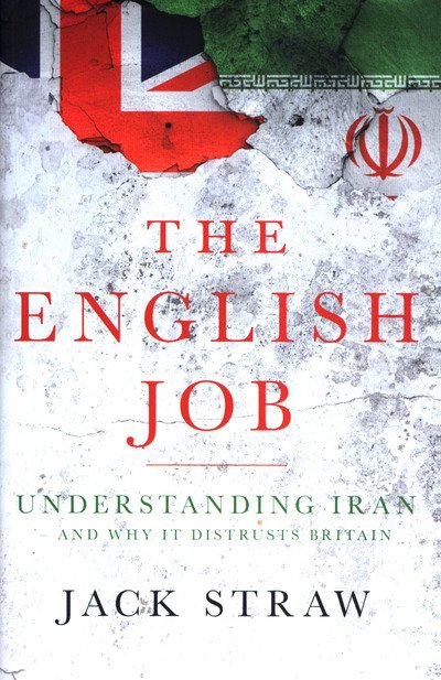 Cover for Jack Straw · The English Job: Understanding Iran and Why It Distrusts Britain (Innbunden bok) (2019)